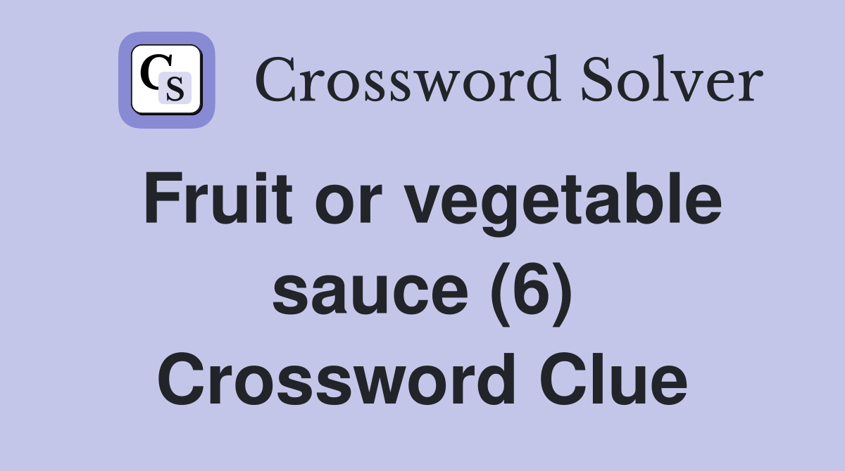 Fruit or vegetable sauce (6) Crossword Clue Answers Crossword Solver